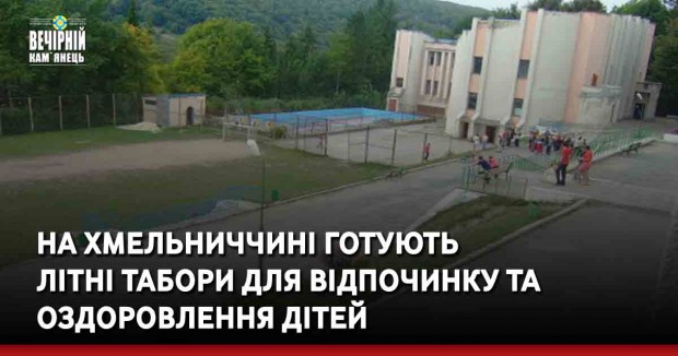 На Хмельниччині готують  літні табори для відпочинку та оздоровлення дітей