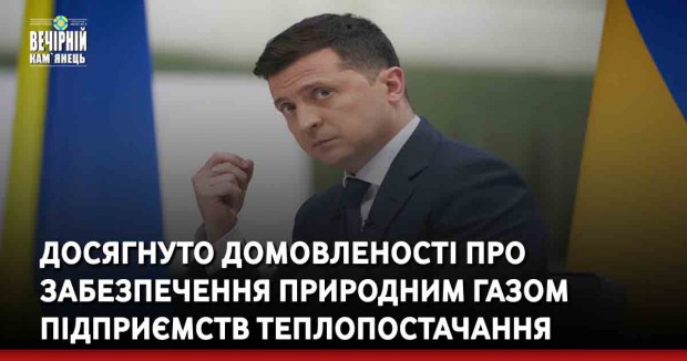 На нараді у Президента України Володимира Зеленського досягнуто домовленості про забезпечення природним газом підприємств теплопостачання