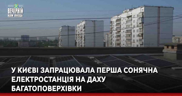 У Києві запрацювала перша сонячна електростанція на даху багатоповерхівки