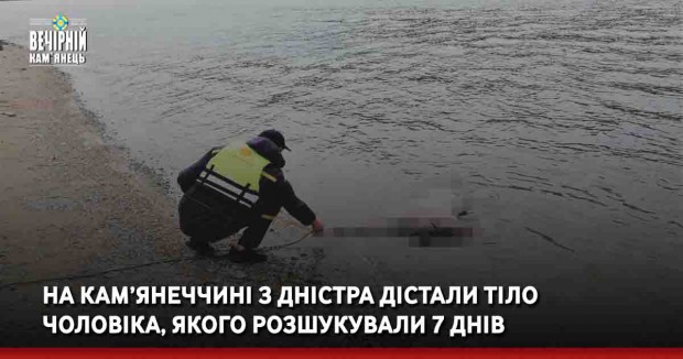 На Кам’янеччині з Дністра дістали тіло чоловіка, якого розшукували 7 днів