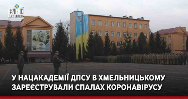 У Нацакадемії ДПСУ в Хмельницькому зареєстрували спалах коронавірусу