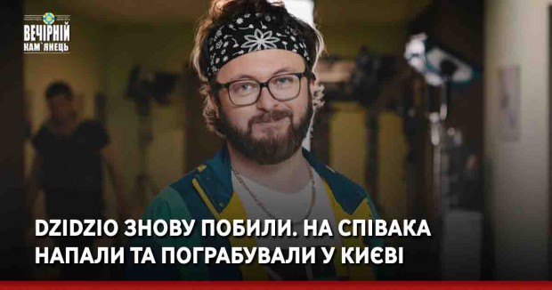 DZIDZIO знову побили. На співака напали та пограбували у Києві