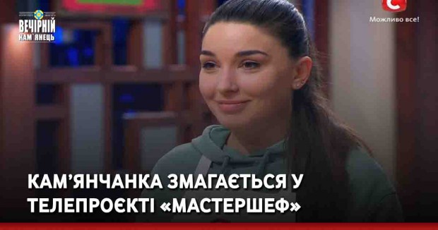 Кам’янчанка змагається у телепроєкті «МастерШеф»