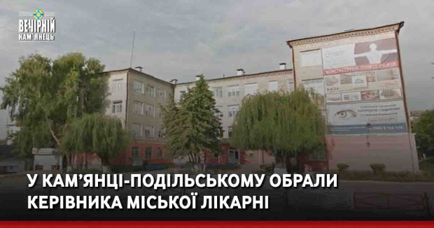 У Кам’янці-Подільському обрали керівника міської лікарні
