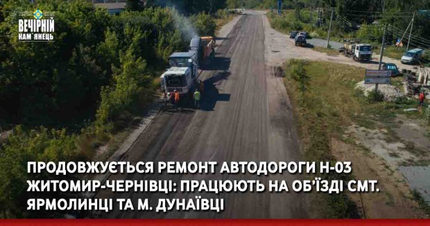 Продовжується ремонт автодороги Н-03 Житомир-Чернівці: працюють на об’їзді смт. Ярмолинці та м. Дунаївці