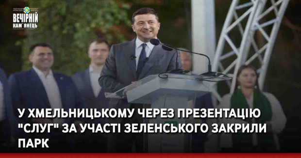 У Хмельницькому через презентацію "слуг" за участі Зеленського закрили парк