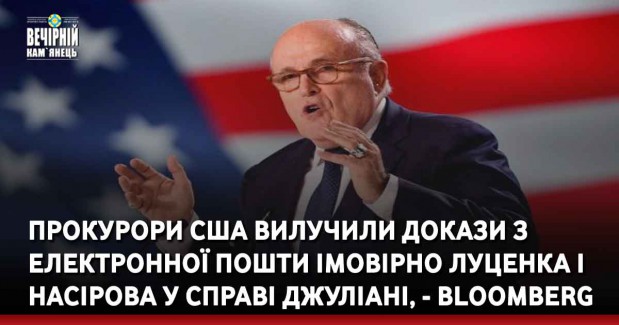 Прокурори США вилучили докази з електронної пошти імовірно Луценка і Насірова у справі Джуліані, - Bloomberg
