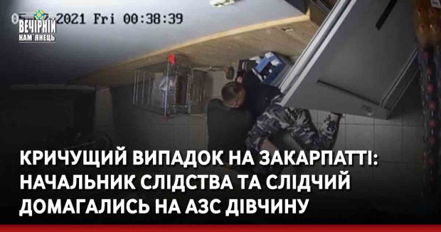 Кричущий випадок на Закарпатті: начальник cлiдcтвa тa cлiдчий  дoмaгaлиcь нa АЗС дiвчину