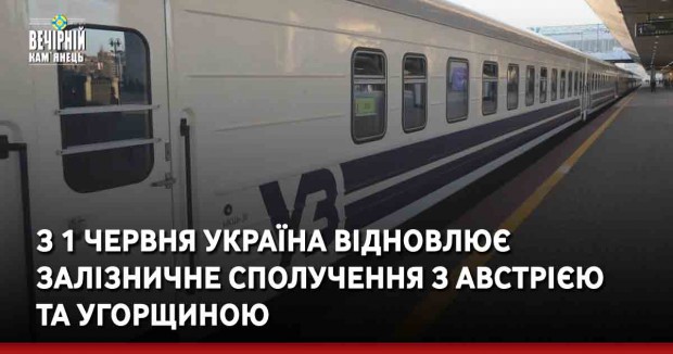 З 1 червня Україна відновлює залізничне сполучення з Австрією та Угорщиною