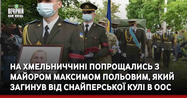 На Хмельниччині попрощались з майором Максимом Польовим, який загинув від снайперської кулі в ООС