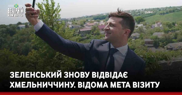 Зеленський знову відвідає Хмельниччину. Відома мета візиту