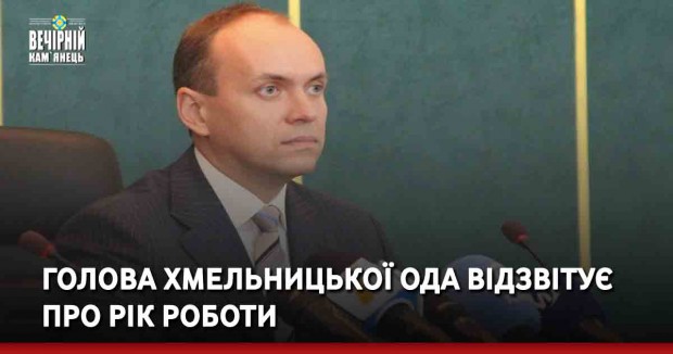 Голова Хмельницької ОДА відзвітує про рік роботи