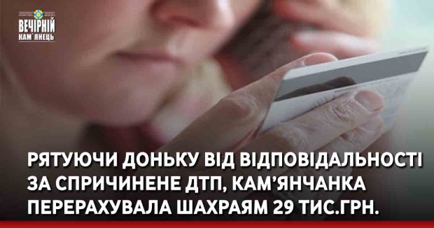 Рятуючи доньку від відповідальності за спричинене ДТП, кам’янчанка перерахувала шахраям 29 тис.грн. 