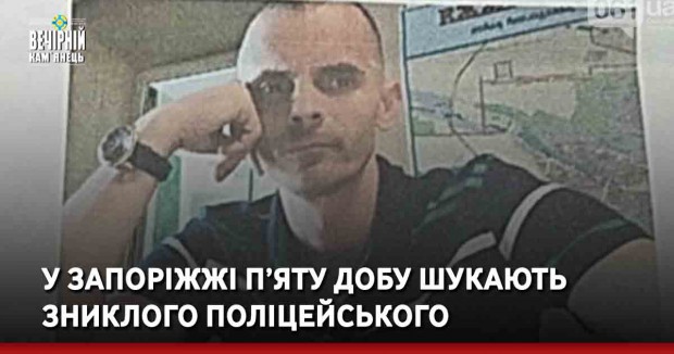 У Запоріжжі п’яту добу шукають зниклого поліцейського