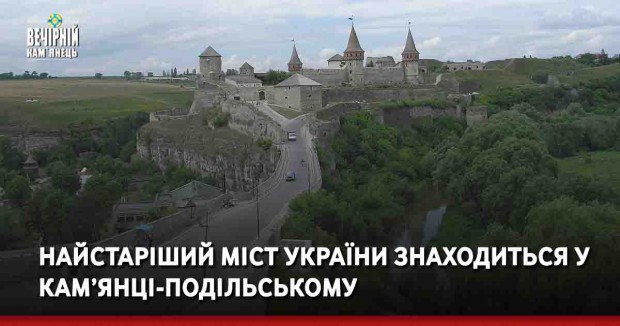  Найстаріший міст України знаходиться у Кам’янці-Подільському