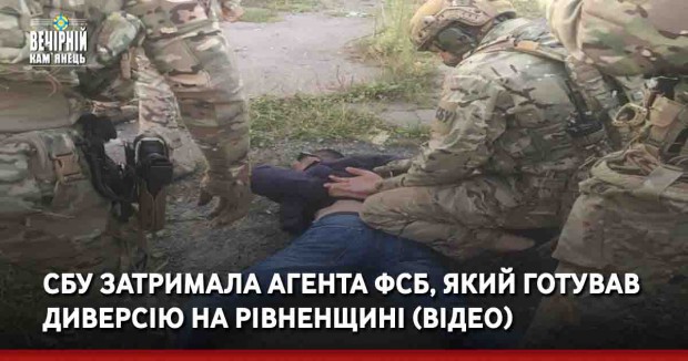 СБУ затримала агента ФСБ, який готував диверсію на Рівненщині (ВІДЕО)