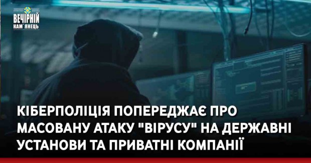 Кіберполіція попереджає про масовану атаку "вірусу" на державні установи та приватні компанії