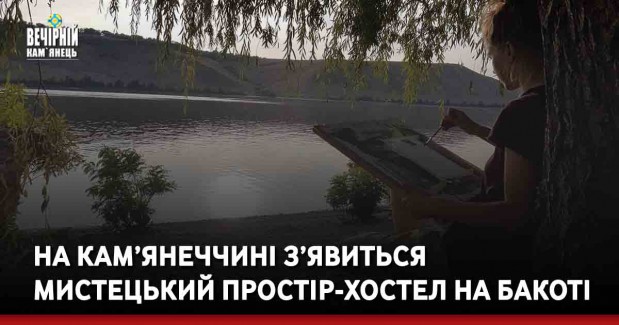 На Кам’янеччині з’явиться мистецький простір-хостел на Бакоті