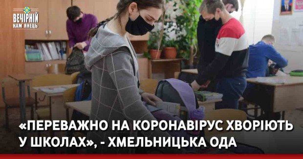 «Переважно на коронавірус хворіють у школах», - Хмельницька&nbsp;ОДА 