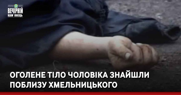 Оголене тіло чоловіка знайшли поблизу Хмельницького