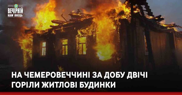 На Чемеровеччині за добу двічі горіли житлові будинки