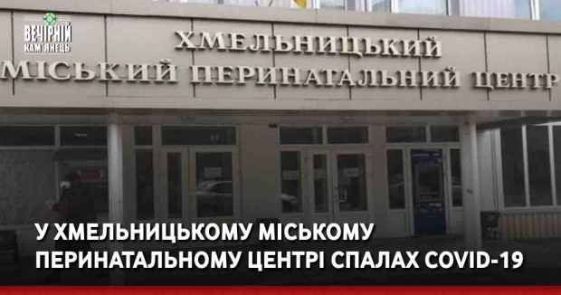 У Хмельницькому міському перинатальному центрі спалах коронавірусу
