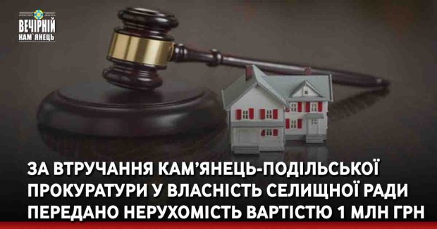За втручання Кам’янець-Подільської прокуратури у власність селищної ради передано нерухомість вартістю 1 млн грн