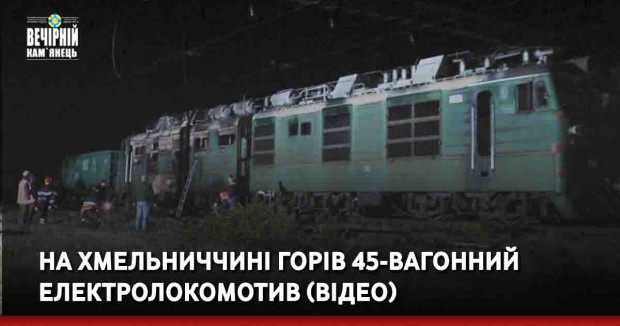 На Хмельниччині горів 45-вагонний електролокомотив (ВІДЕО)