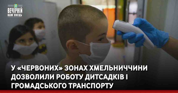 У «червоних» зонах Хмельниччини дозволили роботу дитсадків і громадського транспорту