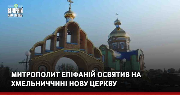 Митрополит Епіфаній освятив на Хмельниччині нову церкву
