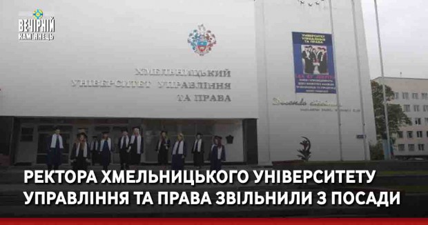 Ректора Хмельницького університету управління та права звільнили з посади.