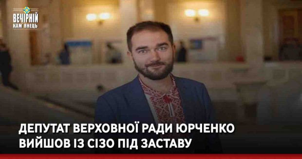 Депутат Верховної Ради Юрченко вийшов із СІЗО під заставу