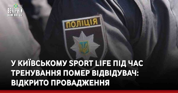 У київському Sport Life під час тренування помер відвідувач: відкрито провадження
