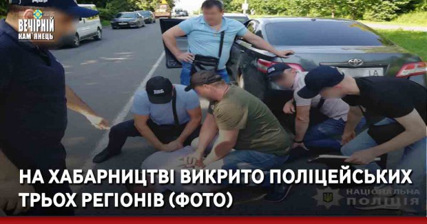 На хабарництві викрито поліцейських трьох регіонів – внутрішня безпека Нацполіції (ФОТО)*