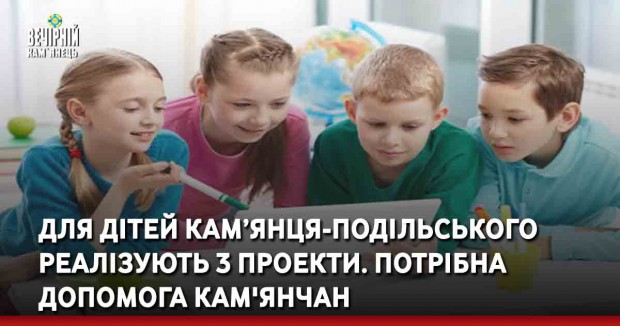 Для дітей Кам'янця-Подільського реалізують 3 проекти. Потрібна допомога кам'янчан