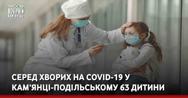 Серед хворих на COVID-19 у Кам’янці-Подільському 63 дитини