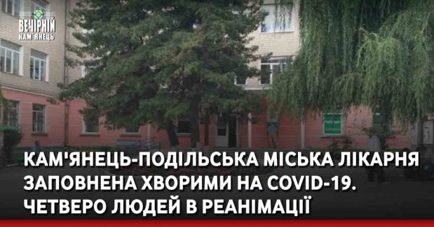 Кам'янець-Подільська міська лікарня заповнена хворими на COVID-19. Четверо людей в реанімації
