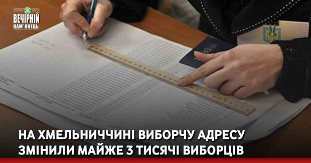 На Хмельниччині виборчу адресу змінили майже 3 тисячі виборців