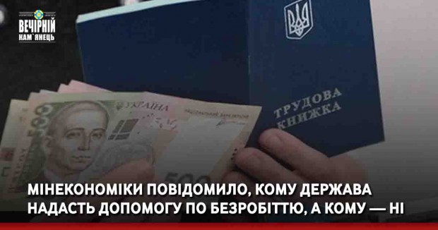 Мінекономіки повідомило, кому держава надасть допомогу по безробіттю, а кому — ні