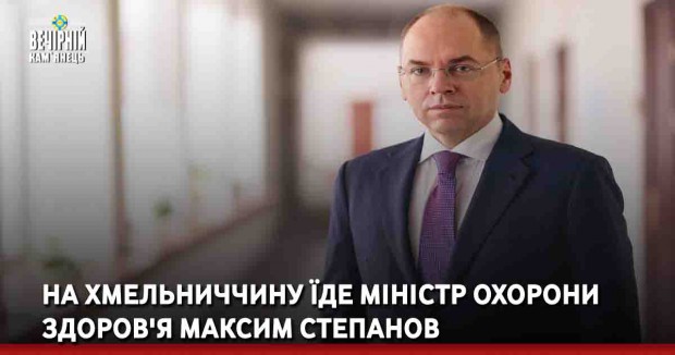На Хмельниччину їде міністр охорони здоров'я Максим Степанов