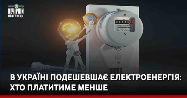 В Україні подешевшає електроенергія: хто платитиме менше