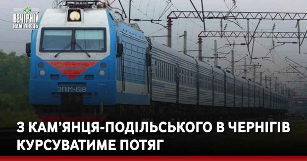 З Кам’янця-Подільського в Чернігів курсуватиме потяг