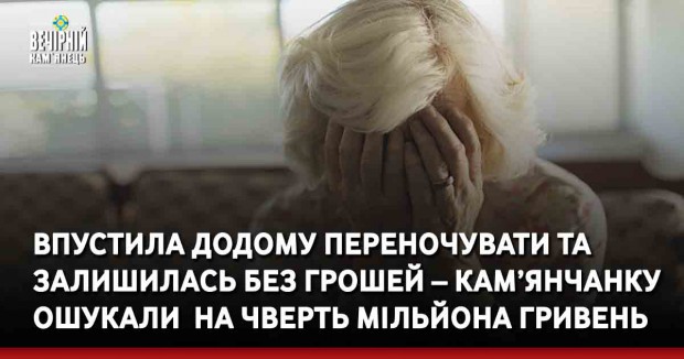 Впустила додому переночувати та залишилась без грошей – засуджено шахрайку, яка ошукала літню кам’янчанку на чверть мільйона гривень