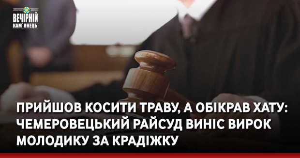 Прийшов косити траву, а обікрав хату: Чемеровецький райсуд виніс вирок молодику за крадіжку