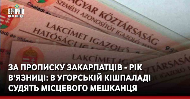 За прописку закарпатців - рік в'язниці: в угорській Кішпаладі судять місцевого мешканця