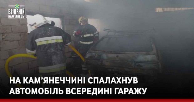 На Кам’янеччині спалахнув автомобіль всередині гаражу