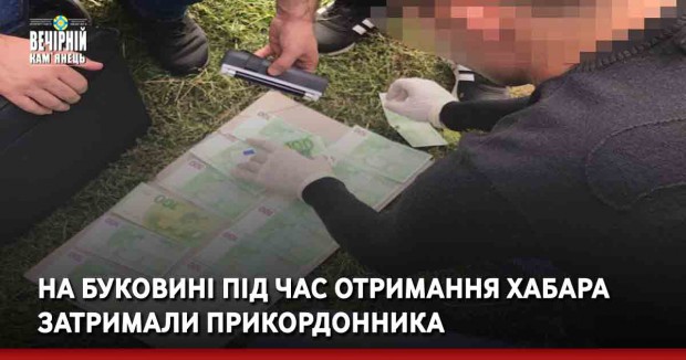 На Буковині під час отримання хабара затримали прикордонника