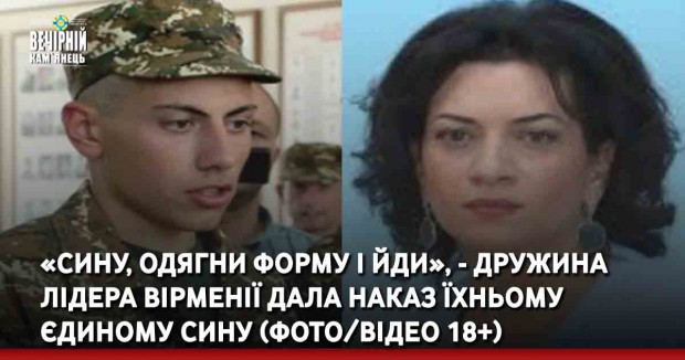 «Сину, одягни форму і йди», - дружина лідера Вірменії дала наказ їхньому єдиному сину (ФОТО/ВІДЕО 18+)