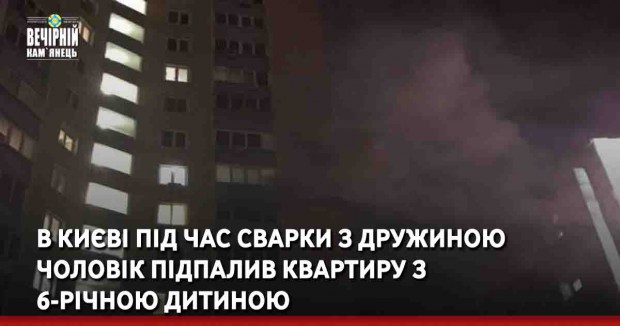 В Києві під час сварки з дружиною чоловік підпалив квартиру з 6-річною дитиною
