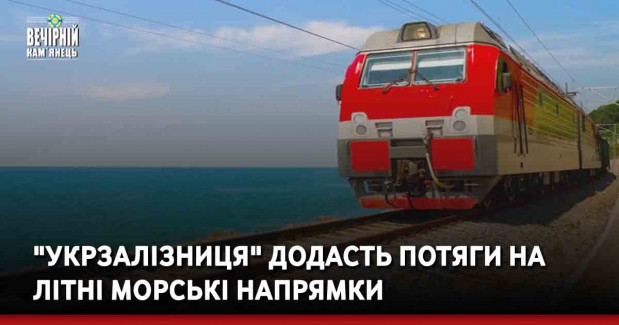 "Укрзалізниця" додасть потяги на літні морські напрямки